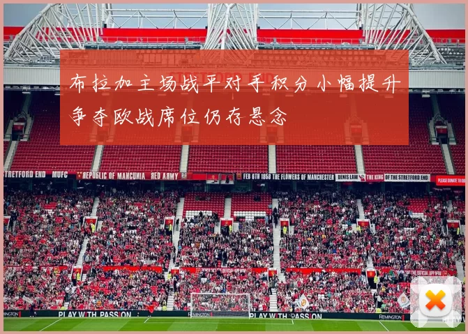 布拉加主场战平对手积分小幅提升争夺欧战席位仍存悬念