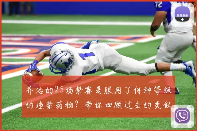 乔治的25场禁赛是服用了何种等级的违禁药物？带你回顾过去的类似禁赛案例