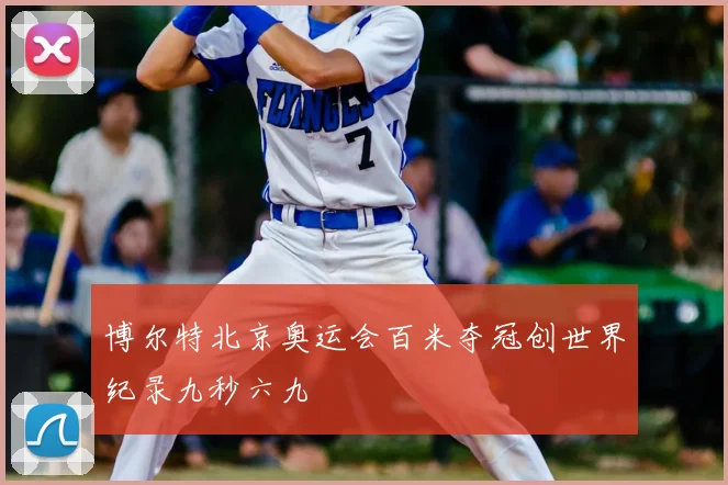 博尔特北京奥运会百米夺冠创世界纪录九秒六九