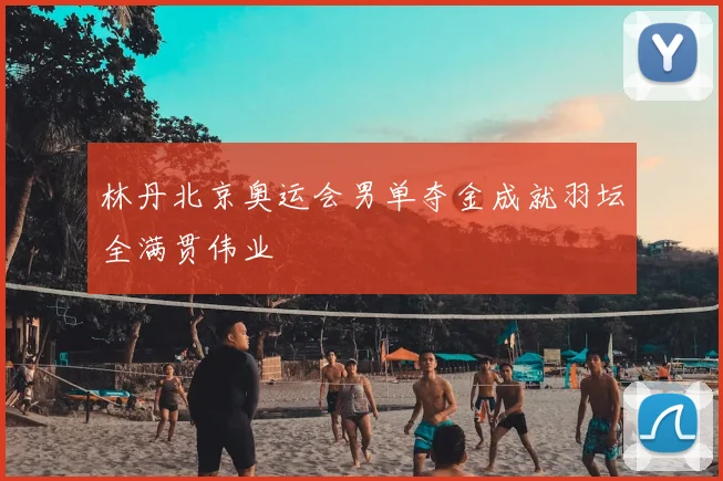 林丹北京奥运会男单夺金成就羽坛全满贯伟业