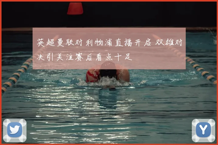 英超曼联对利物浦直播开启 双雄对决引关注赛后看点十足