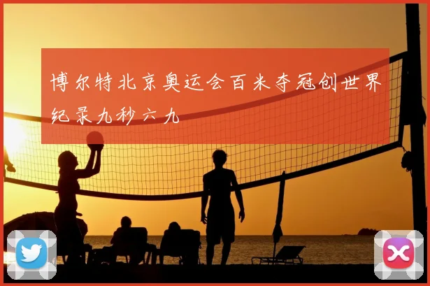 博尔特北京奥运会百米夺冠创世界纪录九秒六九